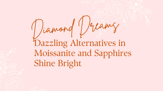 Diamond Dreams: Dazzling Alternatives in Moissanite and Sapphires Shine Bright